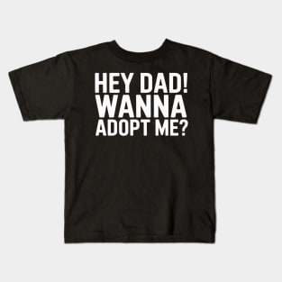 Suprise your Step daddy FATHERS DAY HEY DAD! WANNA ADOPT ME Kids T-Shirt